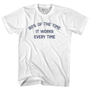60% Of The Time It Works Every Time Adult Cotton T-shirt - White