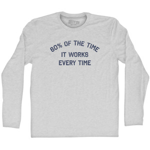 60% Of The Time It Works Every Time Adult Cotton Long Sleeve T-shirt - Grey Heather