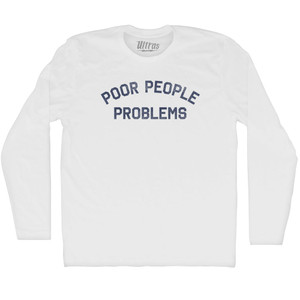 Poor People Problems Adult Cotton Long Sleeve T-shirt - White Poor People Problems Adult Cotton Long Sleeve T-shirt - White