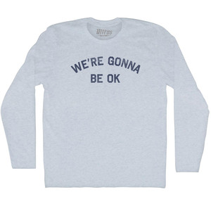 We're Gonna Be OK Adult Tri-Blend Long Sleeve T-shirt - Athletic White We're Gonna Be OK Adult Tri-Blend Long Sleeve T-shirt - Athletic White
