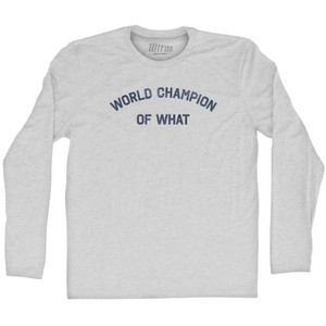World Champion Of What Adult Cotton Long Sleeve T-shirt - Grey Heather World Champion Of What Adult Cotton Long Sleeve T-shirt - Grey Heather