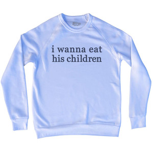I Wanna Eat His Children Rage Font Adult Tri-Blend Sweatshirt - White I Wanna Eat His Children Rage Font Adult Tri-Blend Sweatshirt - White