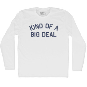 Kind Of A Big Deal Adult Cotton Long Sleeve T-shirt - White