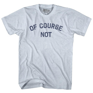 Of Course Not Adult Tri-Blend T-shirt - Athletic White Of Course Not Adult Tri-Blend T-shirt - Athletic White