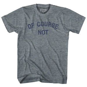 Of Course Not Womens Tri-Blend Junior Cut T-Shirt - Athletic Grey