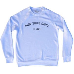 Now You's Can't Leave Adult Tri-Blend Sweatshirt - White