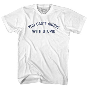 You Can't Argue With Stupid Adult Cotton T-shirt - White