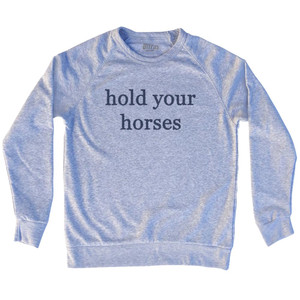 Hold Your Horses Rage Font Adult Tri-Blend Sweatshirt - Grey Heather Hold Your Horses Rage Font Adult Tri-Blend Sweatshirt - Grey Heather
