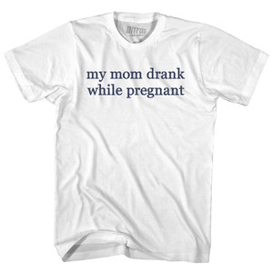 My Mom Drank While Pregnant Rage Font Womens Cotton Junior Cut T-Shirt - White