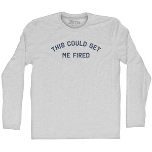This Could Get Me Fired Adult Cotton Long Sleeve T-shirt - Grey Heather