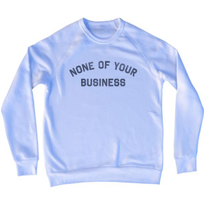 None Of Your Business Adult Tri-Blend Sweatshirt - White