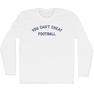 You Can't Cheat Football Adult Cotton Long Sleeve T-Shirt - White You Can't Cheat Football Adult Cotton Long Sleeve T-Shirt - White