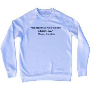 Comfort Is The Worst Addiction. - Marcus Aurelius Quote Tees Adult Tri-Blend Sweatshirt - White