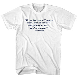 If You Feel Pain. You Are Alive. But, If You Feel The Pain Of Others, You're Human. - Leo Tolstoy Quote Tees Adult Cotton T-shirt - White