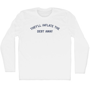 They'll Inflate The Debt Away Adult Cotton Long Sleeve T-shirt - White