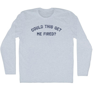 Could This Get Me Fired Adult Tri-Blend Long Sleeve T-shirt - Athletic White