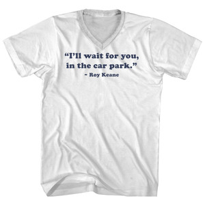 I'll Wait For You, In The Car Park. - Roy Keane Quote Tees Adult Cotton V-neck T-shirt - White