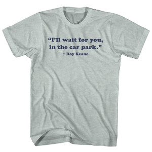 I'll Wait For You, In The Car Park. - Roy Keane Quote Tees Adult Tri-Blend T-shirt - Athletic Cool Grey