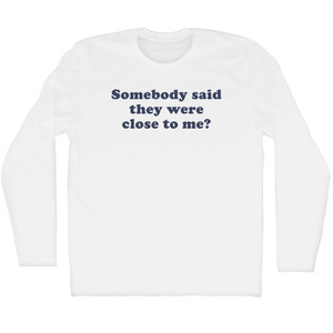 Somebody Said They Were Close To Me. Cooper Font Adult Cotton Long Sleeve T-shirt - White
