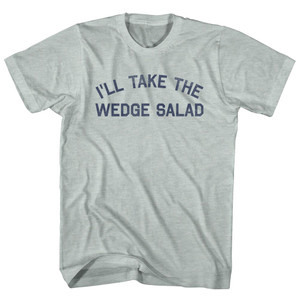 I'll Take The Wedge Salad Adult Tri-Blend T-shirt - Athletic Cool Grey I'll Take The Wedge Salad Adult Tri-Blend T-shirt - Athletic Cool Grey