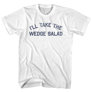 I'll Take The Wedge Salad Womens Cotton Junior Cut T-Shirt - White I'll Take The Wedge Salad Womens Cotton Junior Cut T-Shirt - White