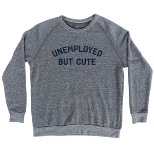 Unemployed But Cute Adult Tri-Blend Sweatshirt - Athletic Grey