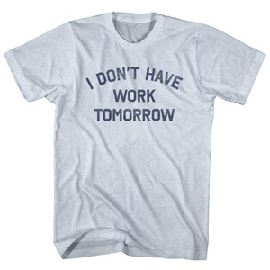 I Don't Have Work Tomorrow Adult Tri-Blend T-shirt - Athletic White
