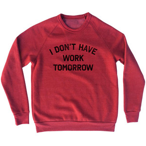 I Don't Have Work Tomorrow Adult Tri-Blend Sweatshirt - Red Heather