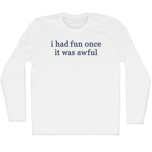 I Had Fun Once It Was Awful Rage Font Adult Cotton Long Sleeve T-shirt - White