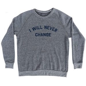 I Will Never Change Adult Tri-Blend Sweatshirt - Athletic Grey