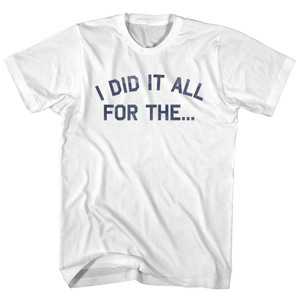 I Did It All For The Adult Cotton T-shirt - White I Did It All For The Adult Cotton T-shirt - White
