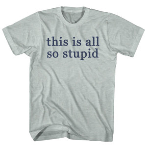 This Is All So Stupid Rage Font Adult Tri-Blend T-shirt - Athletic Cool Grey This Is All So Stupid Rage Font Adult Tri-Blend T-shirt - Athletic Cool Grey