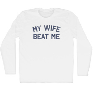 My Wife Beat Me Adult Cotton Long Sleeve T-shirt - White