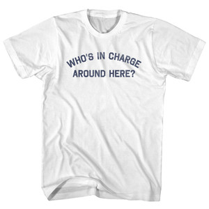 Who's In Charge Around Here Adult Cotton T-shirt - White