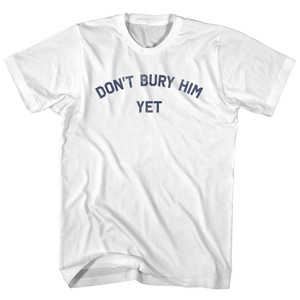 Don't Bury Him Yet Adult Cotton T-shirt - White