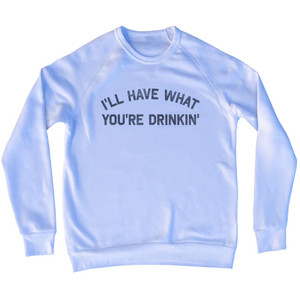 I'll Have What You're Drinkin' Adult Tri-Blend Sweatshirt - White I'll Have What You're Drinkin' Adult Tri-Blend Sweatshirt - White