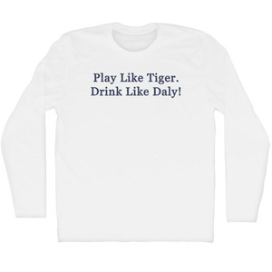 Play Like Tiger. Drink Like Daly! Rage Font Adult Cotton Long Sleeve T-shirt - White