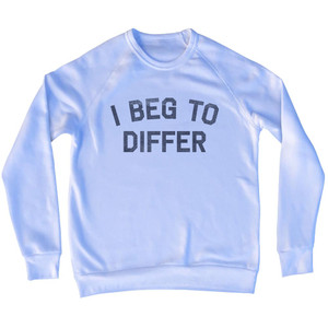I Beg To Differ Adult Tri-Blend Sweatshirt - White