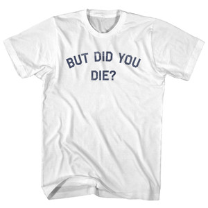 But Did You Die Adult Cotton T-shirt - White