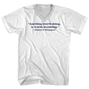 Anything Worth Doing, Is Worth Overdoing. - Hunter S. Thompson Quote Tee Adult Cotton V-neck T-shirt - White Anything Worth Doing, Is Worth Overdoing. - Hunter S. Thompson Quote Tee Adult Cotton V-neck T-shirt - White