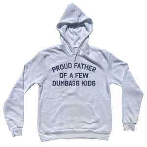 Proud Father Of A Few Dumbass Kids Cotton-Poly Blend Hoodie - White Proud Father Of A Few Dumbass Kids Cotton-Poly Blend Hoodie - White