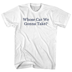 Whose Car We Gonna Take Rage Font Adult Cotton T-shirt - White