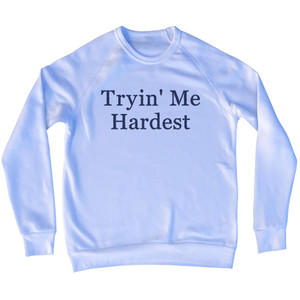 Tryin' Me Hardest Rage Font Adult Tri-Blend Sweatshirt - White