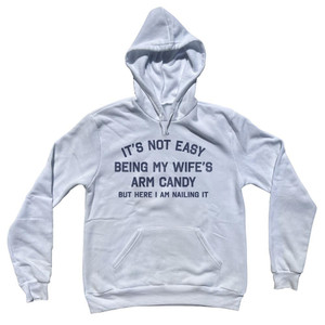 It's Not Easy Being My Wife's Arm Candy Cotton-Poly Blend Hoodie - White It's Not Easy Being My Wife's Arm Candy Cotton-Poly Blend Hoodie - White