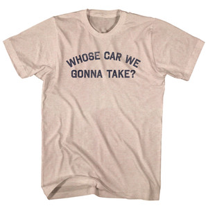 Whose Car We Gonna Take Adult Tri-Blend T-shirt - Sand