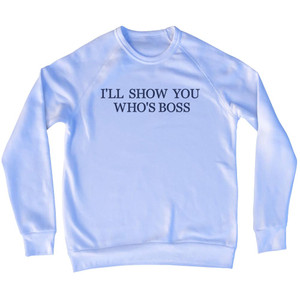 I'll Show You Who's Boss Rage Font Adult Tri-Blend Sweatshirt - White