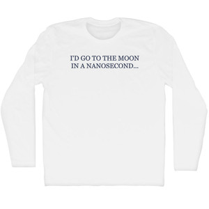 I'd Go To The Moon In A Nanosecond... Rage Font Adult Cotton Long Sleeve T-shirt - White