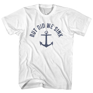 But Did We Sink Anchor Adult Cotton T-shirt - White