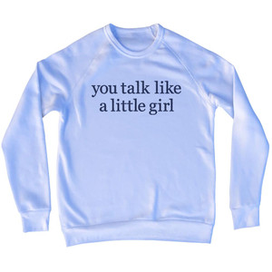 You Talk Like A Little Girl Rage Font Adult Tri-Blend Sweatshirt - White