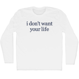 I Don't Want Your Life Rage Font Adult Cotton Long Sleeve T-shirt - White